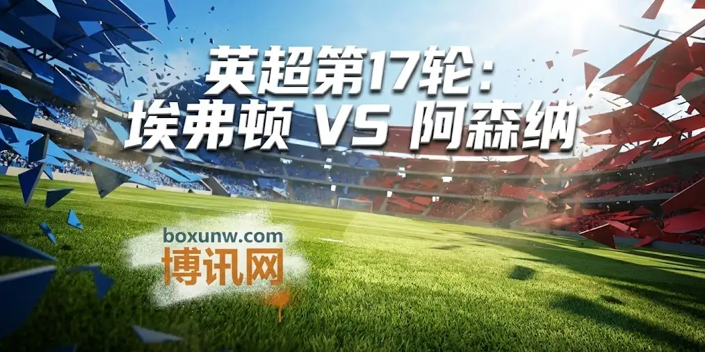 埃弗顿vs阿森纳 | 阿尔特塔6周年里程碑：残阵埃弗顿能否在主场阻击阿森纳？