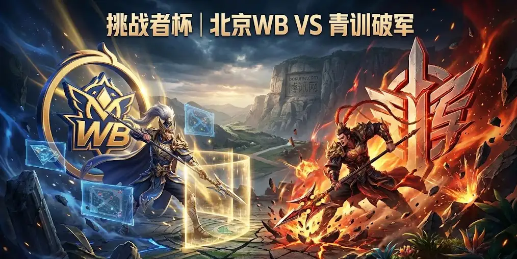 挑战者杯 | 北京WB vs 青训破军：老将的底蕴与少年的锋芒，又是七局鏖战？