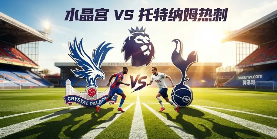 水晶宫vs热刺｜伦敦德比肉搏战！热刺残阵出击，孙兴慜缺席，水晶宫主场要“趁病要命”？